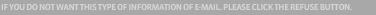 IF YOU DO NOT WANT THIS TYPE OF INFORMATION OF E-MAIL. PLEASE CLICK THE REFUSE BUTTON.E-MAIL OR QUESTIONS TO WEBMASTER